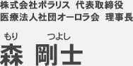 株式会社ポラリス　代表取締役  医療法人社団オーロラ会　理事長 森 剛士