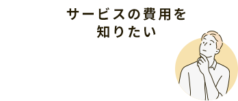 サービスの費用を知りたい