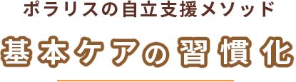自立支援介護のためにポラリスが推奨する4つの基本ケア