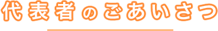 代表者のご挨拶