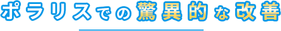 ポラリスでの驚異的な改善